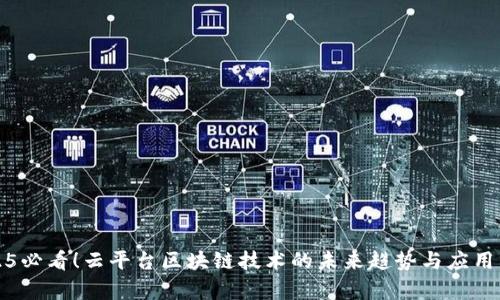2025必看！云平台区块链技术的未来趋势与应用分析
