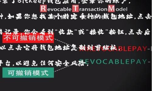 BitKeep钱包是一个多链钱包，支持多种加密货币和去中心化应用。在使用BitKeep钱包时，用户可以通过以下步骤找到自己的钱包地址：

1. **打开BitKeep钱包应用**：首先，确保你已经在你的手机上下载并安装了BitKeep钱包应用。登录你的账户。

2. **选择币种**：在应用的主界面上，你可以看到你已经添加的所有币种。如果你想找某个特定币种的钱包地址，点击该币种。

3. **查看钱包地址**：进入币种页面后，通常会显示该币种的余额和交易记录。你会看到“收款”或“接收”按钮，点击后就能看到你的钱包地址。这个地址一般是一个字母和数字组合的字符串。

4. **复制地址**：在显示的钱包地址右侧，通常会有一个复制按钮，你可以点击它将钱包地址复制到剪贴板。

5. **注意安全**：在分享你的钱包地址时，请注意只分享给可信的人或平台，以避免任何安全风险。

如果你有任何其他具体问题或需要进一步的帮助，请随时提出！
