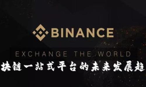 2025必看：区块链一站式平台的未来发展趋势与应用分析