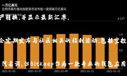 BitKeep并不是比特币，而是一种数字资产钱包，专注于为用户提供安全便捷的加密货币存储和管理工具。比特币是最早也是最知名的加密货币，而BitKeep则是一个多链数字资产管理平台，支持多种类型的加密货币，包括比特币、以太坊等。下面我们将详尽探讨BitKeep的钱包功能、使用特点及在当前加密货币市场中的位置。

BitKeep简介
BitKeep成立于2018年，是一个多链数字钱包，旨在为用户提供安全、便捷的数字资产管理解决方案。随着区块链技术的发展和加密货币的日益流行，用户对多种类型数字资产的管理需求逐渐增加。因此，BitKeep应运而生，支持BTC、ETH等多种主流数字资产的管理。

比特币与BitKeep的区别
作为最早、知名度最高的加密货币，比特币（Bitcoin）是由中本聪于2008年发布的。它是一种去中心化的数字货币，不受中央银行和政府的控制。因此，用户可以在全球范围内进行低成本的、更快的交易。
而BitKeep，不同于比特币，它并不作为一种交易媒介，而是为用户提供一个安全的环境来存储和管理他们的比特币及其它加密资产。用户可以在BitKeep中存储、转移、甚至交换他们的数字资产。

BitKeep的主要功能
1. strong多链支持/strong：BitKeep支持多种区块链资产，用户可以在同一个平台上管理不同性质的加密货币。这种多样性使得用户在管理数字资产时更加方便。

2. strong安全性/strong：安全是数字资产管理的重中之重。BitKeep采用行业最高标准的加密技术定期更新其安全协议，确保用户资产的安全。此外，用户还可以通过设置密码、指纹和面部识别等多重身份验证机制，为账户安全提供额外保障。

3. strong去中心化交易所（DEX）功能/strong：BitKeep内置去中心化交易所，使得用户可以直接在钱包中进行资产交易，无需将资产转移到其他交易所。这种便利使得用户可以在同一平台上完成管理和交易，提高了用户体验。

4. strong易用性/strong：BitKeep的用户界面设计友好，使得新手用户也能够轻松上手。操作简单明了，加上详细的使用指南和客户支持，能够帮助用户快速理解如何使用钱包。

如何使用BitKeep进行比特币管理
为了帮助用户更好地管理比特币，下面我们将详细介绍如何使用BitKeep进行比特币的存储和交易。

第一步，用户需要在官方网站或应用商店下载并安装BitKeep钱包。完成安装后，用户可以选择创建一个新的钱包或导入已有的钱包。

第二步，如果选择创建新钱包，用户会被要求设置一个安全密码，并备份生成的助记词。助记词是钱包恢复的唯一凭证，务必妥善保管。

第三步，用户可以通过“接收”功能获取比特币地址，将比特币转入自己的钱包中。用户只需复制该地址，然后在交换平台或其他钱包中发送比特币。

第四步，若需要将比特币换成其他加密货币或法币，用户可以在BitKeep内置的去中心化交易所进行交易。只需输入目标资产和数量，系统将自动完成资产转换，并显示最新汇率。

BitKeep的社区和生态系统
除了提供钱包功能外，BitKeep还致力于建设一个活跃的社区。用户可以通过参与社区活动获取最新的行业资讯、市场分析和技术支持。此外，BitKeep还会定期发布与社区相关的福利活动，包括空投和奖励计划。这不仅鼓励了用户的参与感，还进一步增强了BitKeep在行业中的影响力。

总结
综上所述，BitKeep是一个安全、易用、多功能的数字资产钱包平台，能够帮助用户方便快捷地管理比特币及其他加密货币。虽然比特币本身是加密货币的代名词，但BitKeep作为一款专业的钱包应用，为用户提供了一个安全的管理环境。因此，对于希望在快速发展的加密货币市场中掌握自身资产的用户而言，BitKeep无疑是一个非常值得尝试的工具。