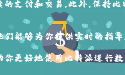 在比特派中添加支付宝的方法如下：

### 1. 打开比特派应用
首先，确保你已经安装并注册了比特派（BitPie）应用。如果你还没有安装，可以在应用商店中下载并进行注册。

### 2. 登录你的账户
使用你的账户信息登录比特派应用，进入主界面。

### 3. 进入“设置”选项
在主界面中，通常可以在底部或者侧边找到“设置”选项。点击进入设置页面。

### 4. 找到“支付方式”或“钱包设置”
在设置页面中，寻找“支付方式”或“钱包设置”的选项。不同版本的比特派可能会有稍微不同的界面，注意寻找相关的选项。

### 5. 添加支付宝
在支付方式或钱包设置中，找到“添加支付方式”或“绑定新账户”，然后选择支付宝作为支付选项。系统可能会要求你输入支付宝的相关信息，如账号和姓名等。

### 6. 完成验证
输入相关信息后，点击确认，系统可能会通过支付宝发送验证码进行验证。根据指示完成相关步骤，确保信息的正确无误。

### 7. 完成添加
一旦验证成功，你的支付宝账户就会成功添加到比特派中。你可以在支付方式中查看和管理已绑定的支付宝账户。

### 8. 注意事项
在添加支付宝的过程中，请确保你输入的信息准确无误，以免影响后续的支付和交易。此外，保持比特派和支付宝应用的更新，以确保你能使用到最新的功能和安全保护。

### 9. 客服支持
如果在添加过程中遇到问题，建议联系比特派的客服获取更多帮助。他们能够为你提供实时的指导和支持。

通过以上步骤，你就可以顺利在比特派中添加支付宝了。希望这能帮助你更好地使用比特派进行数字资产的管理和交易。