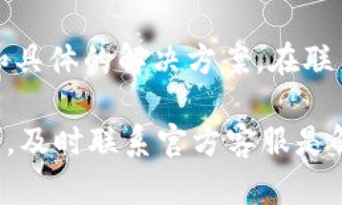 关于“B特派钱包都不能登录的嘛”的问题，可能涉及多方面的原因，包括网络问题、账户问题或是应用程序本身的故障。以下是一些可能的情况和解决方法：

1. 网络连接问题
首先，确保你的设备已经连接到互联网。有时网络信号不稳定可能导致无法登录。如果你在使用移动数据，建议切换到Wi-Fi，反之亦然。此外，可以尝试重启路由器或更换网络环境，以排除网络不稳定的原因。

2. 应用程序故障
有时候应用程序可能因为更新或技术故障而无法正常工作。你可以尝试以下方法：
ul
    li检查应用程序是否有可用更新，并及时更新至最新版本。/li
    li如果应用程序仍然无法登录，可以试着卸载并重新安装应用程序。有时，这样可以解决由于缓存或数据错误导致的问题。/li
/ul

3. 账户问题
账户问题也是无法登录的一个常见原因。如果你输入的用户名或密码错误，系统即会拒绝登录。确保输入的信息准确无误。此外，如果你的账户因安全原因被锁定，你可能需要通过手机短信或邮箱进行身份验证，重置密码或解锁账户。

4. 系统维护或故障
另外，B特派钱包是否处于系统维护或发生故障，也可能导致无法登录。建议你查看官方公告或社交媒体平台，确认是否有相关的维护通知。如果有，可以耐心等待维护结束再尝试登录。

5. 客户服务支持
如果以上方法都无法解决问题，建议联系B特派钱包的客户服务支持。他们通常能够提供更专业的帮助和具体的解决方案。在联系时，尽量提供详细的信息，包括你所使用的设备类型、操作系统版本以及出现问题的具体情况。

总之，无法登录B特派钱包可能是多种因素造成的，通过逐项排查和测试，通常能找到解决方案。如有必要，及时联系官方客服是解决问题的有效途径。希望以上信息能够帮助到你！