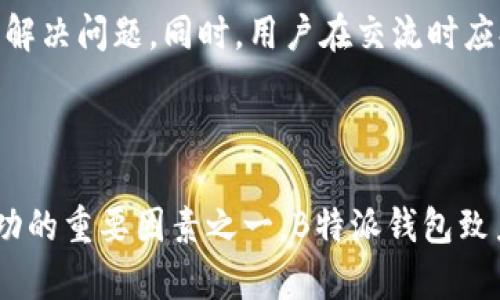 如何联系B特派钱包的人工客服

B特派钱包是一款日益受到用户青睐的电子钱包应用，因其便捷的支付方式和贴心的客户服务而广受欢迎。然而，用户在使用该应用时可能会遇到问题或有疑问，这时候与人工客服取得联系显得尤为重要。为了帮助各位用户更有效地解决问题，以下是一些联系B特派钱包人工客服的方式和注意事项。

1. 使用APP内客服功能

大多数用户在遇到问题时，首先会想到使用B特派钱包应用内的客服功能。这一功能通常可以在应用的设置或帮助中心找到。用户只需点击相关按钮，便能与在线客服直接对话。通过这种方式，用户可以获得即时的帮助，这也是许多用户的首选。

2. 访问官网获取客服信息

B特派钱包通常会在其官网上提供客户支持信息。用户可以访问官方网站，查找“联系我们”或“客服支持”页面，找到相关的联系方式，如客服电话、电子邮件等。官网的客服信息实时更新，确保用户能够获得最新的联系方式。

3. 社交媒体平台联系

随着社交媒体的普及，很多公司都通过社交媒体来提供客户支持。B特派钱包可能在Facebook、Twitter等平台上拥有官方账号。用户可以在这些平台上发布询问，通常会得到快捷的回应。这种方式不仅方便，而且可以让用户在互动中找到其他用户的经验和建议。

4. 通过邮件联系

如果用户的情况比较复杂，或者需要发送文件，可以选择通过电子邮件来联系B特派钱包的客服。用户应在邮件中详细描述问题，并附上必要的截图或文件，以便客服能够更快地进行处理。

5. 电话联系客服

对于一些需要快速解决的紧急问题，用户可以选择拨打B特派钱包的客服电话。电话客服通常能够提供即时的反馈，并为用户提供详细的解决方案。为了避免排队等候，用户可以在非高峰时段拨打，以提高联系的效率。

6. 常见问题解答（FAQ）

在联系人工客服之前，用户还可以先查看B特派钱包的常见问题解答（FAQ）部分。很多时候，用户的问题可能已经被其他用户提问并解答。通过查阅FAQ，用户不仅可以节省时间，还可能会找到自己所需的解决方法。

7. 注意事项

在联系客服时，用户应尽量保持礼貌和耐心。客服人员在处理问题时也需要时间，因此用户可以适当给予时间，以便客服能全面理解并解决问题。同时，用户在交流时应提供准确的信息，以提高问题解决的效率。

总结

通过以上几种方式，用户能够便捷地联系到B特派钱包的人工客服，获得及时的帮助与支持。在现代社会中，良好的客户服务是企业成功的重要因素之一，B特派钱包致力于为每一位用户提供优质的客户体验。