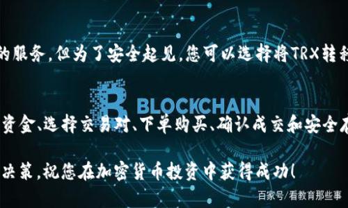 在BitP平台上购买TRX（Tron）相对简单，以下是逐步的指南，帮助您了解如何在该平台上完成购买。

第一步：注册账户
首先，您需要在BitP上注册一个账户。访问BitP官网，点击“注册”按钮，填写必要的个人信息并创建一个密码。请务必使用安全的、独特的密码，以保护您的账户。

第二步：完成身份验证
为了遵循相关法规并确保账户安全，您需要进行身份验证。这通常包括提供身份证明文件（如护照或驾照）的照片，以及填写一些个人信息。身份验证过程可能需要一定的时间，请耐心等待。

第三步：充值资金
在购买TRX之前，您需要在BitP账户中充值资金。您可以通过多种方式进行充值，例如银行转账或使用其他加密货币。选择适合您的方式，并按照系统提示完成充值。

第四步：选择TRX交易对
资金充值完成后，登录您的BitP账户。在主界面，找到“交易”或“市场”选项，搜索TRX。您会看到与TRX相关的交易对，如TRX/USDT或TRX/BTC等。选择您希望交易的对。

第五步：下单购买TRX
在选择了TRX交易对后，您将进入交易界面。在这里，您可以选择“买入”选项，并输入您希望购买的TRX数量。系统会自动显示当前的市场价格，您可以直接选择市价单或设置限价单。

第六步：确认成交
下单后，您需要确认交易信息。在确认订单后，点击“确认”按钮。您的购买请求将被提交，系统会根据市场情况执行交易。

第七步：查看交易记录
交易完成后，您可以在“资产”或“交易记录”中查看您的TRX持仓。确保所有交易记录准确无误，以便日后管理您的投资。

第八步：安全存储TRX
完成购买后，建议您将TRX存储在安全的钱包中。BitP提供了在线钱包的服务，但为了安全起见，您可以选择将TRX转移到硬件钱包中，以降低被黑客攻击的风险。

总结
在BitP上购买TRX的过程十分简单，只需注册账户、完成身份验证、充值资金、选择交易对、下单购买、确认成交和安全存储。通过遵循以上步骤，您就能够顺利地进行TRX的购买。

请记住，投资加密货币存在风险，务必要在充分了解市场的基础上做出决策。祝您在加密货币投资中获得成功！