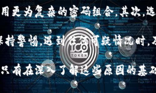 在讨论Bitpie钱包诈骗的原因时，我们需要从多个维度进行分析，并阐述如何保护自己，以免在加密货币交易和存储中遭受损失。以下是关于Bitpie钱包诈骗原因的详细探讨。

一、技术安全漏洞
首先，技术安全漏洞是导致钱包诈骗的重要原因之一。许多用户在选择钱包时，往往忽视了其技术安全性。Bitpie作为一个数字货币钱包，其安全认证、加密技术的完备程度，以及是否存在已知漏洞，都会直接影响用户的资产安全。一些用户由于缺乏对安全性的理解，容易成为攻击者的目标。

此外，黑客可以通过多种手段，如网络钓鱼、恶意软件等，窃取用户的信息和私钥。一旦用户的私钥被泄露，黑客便可轻易地访问并转移用户的钱包资产。因此，了解和选择一个安全性高的钱包是防范诈骗的第一步。

二、用户教育不足
第二，用户教育的不足也是一个不可忽视的因素。尽管Bitpie钱包在市场上拥有一定的知名度和用户基础，但许多新手用户仍然对加密货币和钱包的基本知识缺乏了解。这导致他们在使用过程中容易被误导。

许多诈骗手段正是利用了用户的无知，通过伪装的官方网站、社交媒体广告等手段吸引用户上当。在这种情况下，用户应该增强自身的知识储备，了解如何识别和避免常见的诈骗手段，例如不随意点击不明链接、定期检查钱包安全设置等。

三、社交工程攻击
第三，社交工程攻击是当前网络诈骗中非常流行的一种手段。这种攻击通常通过人际交往的方式，利用人们的信任来获取敏感信息。对Bitpie钱包用户来说，攻击者可能伪装成技术支持团队的成员，假装帮助用户解决问题，从而试图获取其账户信息。

为了防范这种攻击，用户应谨慎对待任何要求提供个人信息或私钥的请求。即使是看似合法的请求，也应该通过其他渠道进行验证。同时，了解并熟悉Bitpie钱包的官方支持渠道也是非常重要的，这样可以有效避开陷阱。

四、市场动荡与心理因素
第四，市场的不断波动和投资心理也为钱包诈骗提供了机会。在加密货币市场中，由于价格变化剧烈，投资者常常被突发的市场消息所左右。这种情况下，某些诈骗者可能会利用市场的恐慌情绪，发布虚假信息来操纵用户的行为。

例如，在市场下跌时，诈骗者可能会声称某个钱包或交易所即将倒闭，从而引导用户尽快转移资产到其“安全”的地址，而实际上，这个地址只是一个骗局的一部分。投资者应该保持冷静，以理性的态度分析市场动态，避免因情绪波动而做出错误决策。

五、监管与法律缺失
最后，监管的缺失也是导致Bitpie钱包诈骗现象严重的一个重要因素。目前，加密货币行业在全球范围内仍处于一个相对宽松的监管环境中，许多国家对于数字货币和钱包的法律规定尚不完善。这为一些不法分子提供了可乘之机。

在缺乏有效监管的环境下，用户往往缺乏法律支持，面对诈骗损失时难以追责。为此，用户在选择和使用钱包时，不仅要关注其技术水平，还要考虑到该钱包所在国家或地区的监管情况。关注相关法律法规的动态变化，能够帮助用户有效规避潜在的风险。

如何保护自己不受Bitpie钱包诈骗的影响
为了有效抵御Bitpie钱包诈骗的影响，用户应该采取一系列防范措施。首先，加强自身的安全意识，定期更新密码，更改私钥，并使用更为复杂的密码组合。其次，选择知名度高、信誉良好的钱包服务商，以提高资产安全性。此外，使用多重身份验证等安全技术也是保护资产的重要手段。

与此同时，用户也应定期了解各种诈骗手段的最新动态，例如针对比特币用户的网络钓鱼链接、仿冒支持团队的联系方式等，以保持警惕。遇到任何可疑情况时，及时进行咨询和反馈，不轻信任何来历不明的信息，只有这样才能有效保护自己的资产安全。

综上所述，Bitpie钱包诈骗的原因多方面，包括技术安全、用户教育不足、社交工程攻击、市场动荡心理因素以及监管法律缺失等。只有在深入了解这些原因的基础上，用户才能更好地守护自己的数字资产，并在这一新兴市场中稳健前行。