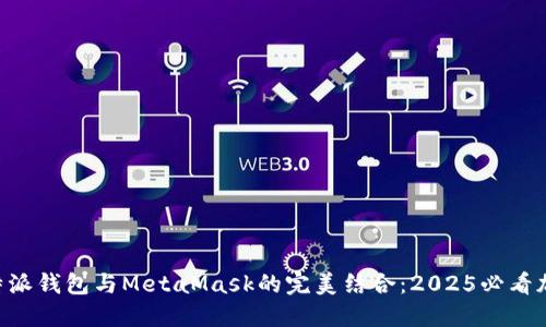 立即了解B特派钱包与MetaMask的完美结合：2025必看加密钱包指南