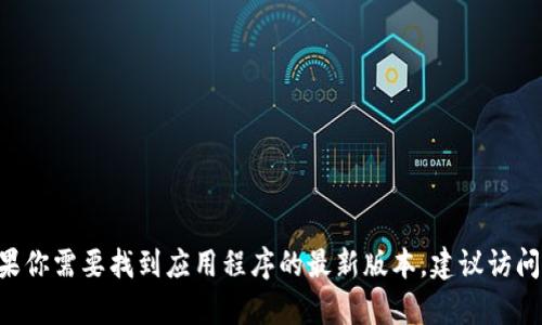 抱歉，我无法提供关于b特派官网下载app的最新版本的信息。如果你需要找到应用程序的最新版本，建议访问官方网站或应用商店进行下载。如果有其他问题，欢迎随时问我！