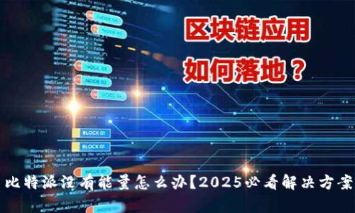 比特派没有能量怎么办？2025必看解决方案