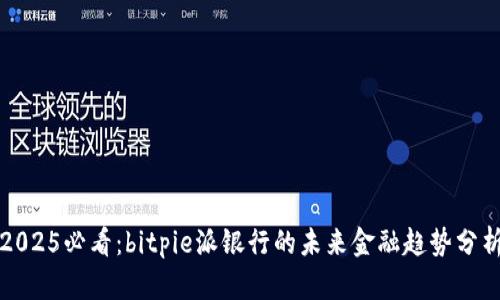 2025必看：bitpie派银行的未来金融趋势分析