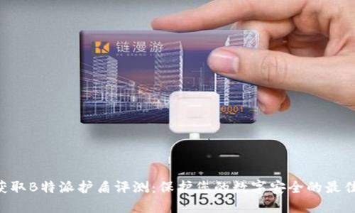 立即获取B特派护盾评测：保护您的数字安全的最佳选择！