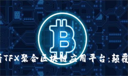 立即了解2025必看TFX聚合区块链应用平台：颠覆传统业务的新机遇