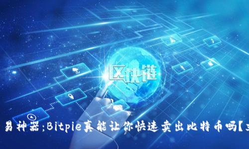 比特币交易神器：Bitpie真能让你快速卖出比特币吗？立即了解！