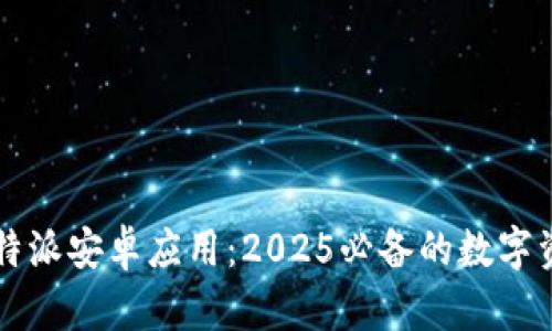 立即下载比特派安卓应用：2025必备的数字资产管理工具