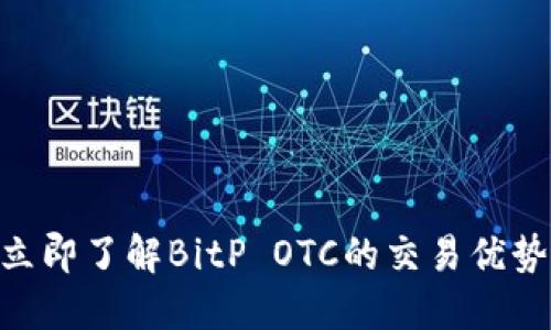 2025必看：立即了解BitP OTC的交易优势与潜在影响