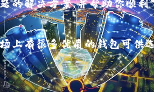 如果你在下载Bitpie钱包时遇到问题，可以尝试以下几种解决方案：

### 检查网络连接
首先，请确保你的设备有稳定的互联网连接。可以尝试在浏览器中打开其他网站，确认你的网络是否正常工作。如果网络连接不稳定，可以尝试重启路由器或更换网络。

### 清理缓存与数据
如果你是在手机上下载Bitpie，清理应用商店的缓存和数据可能会有所帮助。具体步骤是在手机设置中找到应用管理，选择你所使用的应用商店（如Google Play或App Store），然后清除其缓存和数据。

### 使用官方渠道下载
确保你是通过官方渠道下载Bitpie钱包。在浏览器中访问Bitpie的官方网站，查看是否能够直接下载到正确的安装文件。此外，确保你下载的是与你的设备兼容的版本（如iOS或Android）。

### 检查设备兼容性
有时候，下载问题可能与设备不兼容有关。请确认你的设备满足Bitpie钱包的系统要求。如果你的设备较旧，可能需要更新操作系统或考虑使用其他设备。

### 尝试使用VPN
在某些地区，由于网络限制，可能无法访问Bitpie的下载链接。在这种情况下，可以尝试使用VPN服务来绕过这些限制。选择一个可靠的VPN服务，连接到其他地区的服务器，然后再尝试下载。

### 联系技术支持
如果以上方法都无法解决问题，建议联系Bitpie的技术支持团队。通常，他们可以提供针对特定问题的解决方案，并帮助你顺利下载和安装钱包。

### 考虑使用替代方案
如果你急需使用数字资产钱包，而Bitpie下载始终不成功，可以考虑使用其他可靠的钱包应用。市场上有很多优质的钱包可供选择，如Trust Wallet、Coinomi等，这些钱包也支持多种虚拟货币，具有良好的用户评价和安全性。

通过以上步骤，你应该能够解决下载Bitpie的问题。如果还有其他问题，可以进一步寻求帮助。