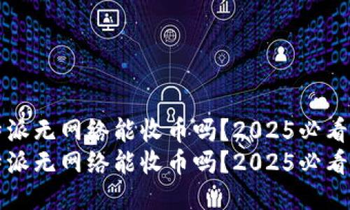 比特派无网络能收币吗？2025必看指南
比特派无网络能收币吗？2025必看指南