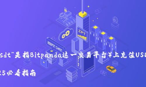 关于如何在Bitpanda（假设你提到的“bitpusdt”是指Bitpanda这一交易平台）上充值USDT（Tether），以下是详细的步骤和相关信息。

### 如何立即在Bitpanda充值USDT：2025必看指南