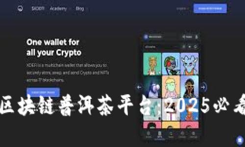 立即了解区块链普洱茶平台：2025必看行业趋势