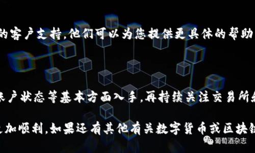 如果您在使用B特派时收不到交易所提币，可能有多种原因导致这个问题。在下面的内容中，我们将详细介绍可能的原因及对应的解决方案。

一、可能的原因

在使用B特派（Bipart）时，若收不到交易所提币，您首先需要检查一些基本因素。常见的原因包括：网络延迟、提币信息错误、账户问题等。

二、网络和交易所延迟

首先，您需要确认网络状况良好。在某些情况下，网络拥堵或者交易所的服务器出现问题会导致提币延迟。因此，您可以尝试在不同的时间再次查看您的账户余额，看看提币是否到账。

三、提币地址错误

其次，您需要认真核对提币时输入的地址。如果您在交易所提币时输入错误的地址，资金将会丢失或者被发送到错误的地方。在此情况下，建议您立即联系交易所的客服以寻求帮助。

四、账户状态问题

此外，您的B特派账户状态也是一个重要因素。某些情况下，如果账户存在安全问题，例如被锁定或冻结，您将无法接收来自交易所的提币。建议您查看B特派的相关警告，并按照指示解决任何潜在问题。

五、资金安全性考虑

为了保护您的资金安全，交易所和B特派都会采取多种安全措施，例如限制提币、进行二次认证等。当您尝试从交易所提币时，请确保满足所有的安全条件，包括开启双重验证等。

六、联系客户支持

如果您确认以上几点都没有问题，但仍然无法收到币，建议您直接联系B特派或交易所的客户支持。他们可以为您提供更具体的帮助，并解决您遇到的问题。

七、总结

总而言之，若您在B特派未能收到交易所的提币，请先从检查网络、核实提币地址、确认账户状态等基本方面入手，再持续关注交易所和B特派的公告。遇到复杂问题时，及时联系客户支持，将有助于更快解决您遇到的困难。

希望以上信息能够帮助您解决在使用B特派过程中遇到的烦恼，让您的数字货币交易更加顺利。如果还有其他有关数字货币或区块链的问题，欢迎随时提问。