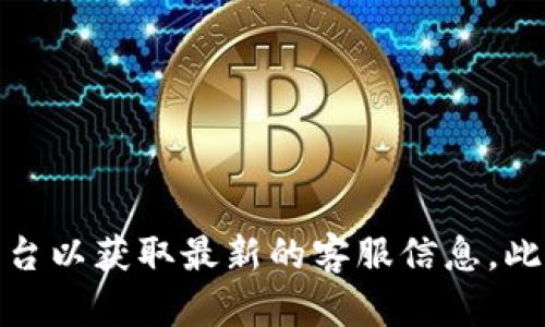 很抱歉，关于Bitpie钱包的客服电话号码具体信息我无法提供。建议您访问其官方网站或相关的社交媒体平台以获取最新的客服信息。此外，您也可以在其应用程序中找到客服支持的相关信息。如果您有其他问题或需要进一步的帮助，请告诉我！