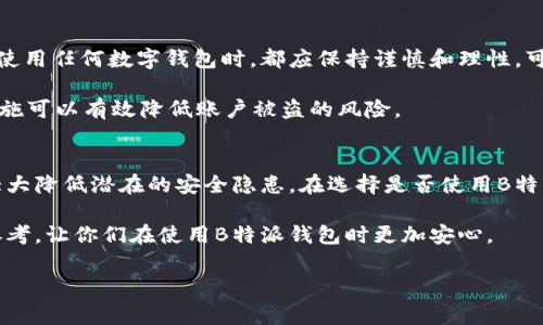 关于B特派钱包的安全性和可靠性探讨

在现今数字化迅速发展的时代，数字钱包逐渐成为人们生活中不可或缺的一部分。其中，B特派钱包作为一个备受关注的数字钱包平台，吸引了大量用户的目光。那么，B特派钱包到底安全么？它的可靠性如何呢？接下来，我们将深入探讨这个问题，以帮助用户在使用B特派钱包时做出更明智的决定。

B特派钱包概述
B特派钱包是一款为用户提供数字资产存储和管理服务的应用程序。这个平台的主要功能包括加密货币的存储、转账以及交易等。用户可以通过B特派钱包进行实时的资产管理和交易，方便快捷地满足日常需求。

安全性分析
安全性是选择任何数字钱包时最重要的考虑因素之一。在这方面，B特派钱包采取了多种安全措施来保护用户的信息和资金。首先，B特派钱包采用了高等级的加密技术来保护用户的交易数据和个人信息。这种加密方式使得外部攻击者难以获取用户的资料，从而提高了数据的安全性。

此外，B特派钱包还支持多重签名功能，这意味着在进行大额交易时，需要多个账户的授权才能完成，进一步提升了交易安全性。与此同时，B特派钱包也定期进行安全审计，以确保其系统和软件没有漏洞或安全隐患。

用户隐私保护
在使用数字钱包的过程中，用户的隐私保护同样是至关重要的。B特派钱包在这方面采取了一系列措施，以保证用户的数据不会被滥用或泄露。首先，B特派钱包明确承诺不会将用户的个人信息和交易记录出售给第三方，这在一定程度上增强了用户的信任感。

此外，用户在注册B特派钱包时需要设置强密码，平台也建议用户定期更改密码，以降低被盗风险。就个人隐私保护而言，B特派钱包表现得相对专业和可靠，值得用户信赖。

用户体验与信誉
除了安全性之外，用户体验也是评估一个钱包可靠性的重要因素。B特派钱包在用户界面设计上相对友好，无论是新手还是老手用户，都能迅速上手并进行基本操作。此外，B特派钱包的客户服务团队响应迅速，能够及时解决用户在使用过程中遇到的问题，这无疑提升了用户的整体满意度。

通过网络上的反馈和评论，我们看到B特派钱包在用户中建立了良好的信誉。尽管也有少量负面评价，但总体而言，大部分用户对B特派钱包的安全性和操作便利性表示认可。

是否值得使用B特派钱包？
在分析了B特派钱包的各个方面后，我们得出结论，B特派钱包在安全性和用户体验方面都表现得相对出色。然而，用户在选择使用任何数字钱包时，都应保持谨慎和理性，可以事先做一些研究，并了解一些使用技巧和最佳实践，以提升自身的安全防范意识。

例如，用户可以定期检查自己的账户活动，确保没有异常交易；同时，可通过启用双因素认证来进一步保障账户的安全。这些措施可以有效降低账户被盗的风险。

总结
综上所述，B特派钱包在安全性和可靠性方面都值得用户关注。尽管它并非完全没有风险，但通过用户自身的防范措施，可以大大降低潜在的安全隐患。在选择是否使用B特派钱包时，用户应考虑到自身的需求和资产的安全性，做出明智的选择。

最后，在这个数字化快速发展的时代，选择一个安全可靠的数字钱包显得尤为重要。希望以上的分析能够为大家提供一定的参考，让你们在使用B特派钱包时更加安心。

数字钱包,B特派钱包,安全性,用户体验/guanjianci