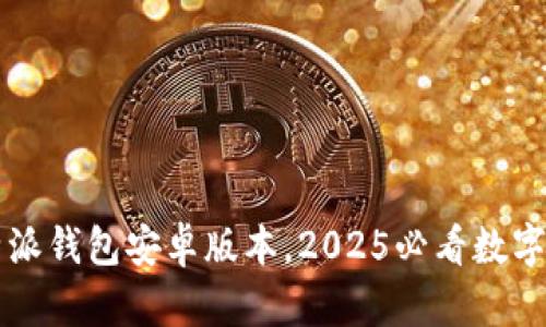 立即下载比特派钱包安卓版本，2025必看数字资产管理工具