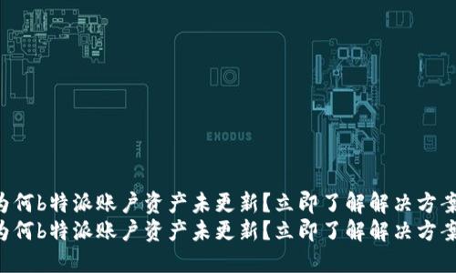 为何b特派账户资产未更新？立即了解解决方案！
为何b特派账户资产未更新？立即了解解决方案！