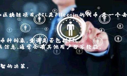 B特派（Belibit）是一种数字资产交易平台，涉及许多加密货币和区块链项目。FIL是Filecoin的代币，是一个去中心化存储网络，旨在为用户提供安全且廉价的存储解决方案。

关于B特派是否支持FIL，可以通过以下几个步骤确认：

1. **官方网站查询**：访问B特派的官方网站，通常会有支持的币种列表，查询是否包括FIL。
2. **用户社区**：在B特派的用户社区或者社交媒体上询问相关信息，通常会有其他用户分享经验。
3. **客服咨询**：直接联系B特派的客服，询问FIL的支持情况。

在做交易时，请确保您已了解相关的使用条款及风险，以作出明智的决策。