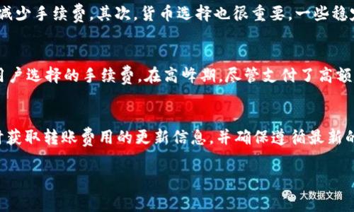 在数字货币交易平台上进行资产转移时，用户通常会关心转账的费用和相关手续。关于在OKEx平台上将资产转移到B特派钱包的收费情况，以下是一些需要考虑的重要因素：

1. 转账费用的定义
转账费用指的是用户将数字货币从一个平台或钱包转移到另一个平台或钱包时所需支付的手续费。这些费用通常由区块链网络的矿工或者网络拥堵程度决定，而并非所有交易平台都会收取相同的费用。

2. OKEx平台的收费情况
在OKEx上转账到B特派钱包时，OKEx通常会根据转移的具体币种而有所不同。各个币种的转账费用可能会因其网络拥堵程度和平台的政策而有所变化。例如，某些币种（如比特币和以太坊）在转账时可能会面临较高的网络费用，而其他币种（如稳定币），则费用可能会较低。

3. B特派钱包的收款手续费
在转账到B特派钱包时，用户有时需要注意B特派钱包是否会对接收到的资金收取任何手续费。虽然一般来说，大部分钱包不会对接收资金收取费用，但还是有必要查阅B特派钱包的详细用户协议，确保不会有意外的费用出现。

4. 额外费用的考虑
除了以上提到的转账手续费外，用户还需关注一些额外的费用。例如，有些平台在特定现代化加速转账或特殊服务（如跨链转账）时可能会额外收取费用。因此，用户在进行转账前，务必仔细阅读平台的收费说明。

5. 如何降低转账费用
有时用户可能希望降低转账费用。有几个方法可以考虑：首先，在区块链网络相对不拥堵的时间进行转账，通常会减少手续费。其次，货币选择也很重要。一些稳定币或低流量的币种转账费用相对较低，用户可以根据需要选择适合的币种。

6. 安全性与转账确认时间
在关注费用的同时，用户也不要忽视转账的安全性和确认时间。一般来说，转账确认时间取决于区块链的状态和用户选择的手续费。在高峰期，尽管支付了高额的手续费，也可能需要较长时间才能完成转账。

7. 结论：如何选择最佳转账方式
总而言之，从OKEx转账到B特派钱包的费用和安全性都是需要谨慎考虑的因素。用户应始终关注网络的状态，实时获取转账费用的更新信息，并确保遵循最新的安全指引。建议在进行任何转账之前多做一些研究，以确保自己做出了明智的决策。

OKEx, B特派钱包, 数字货币, 转账费用/guanjianci