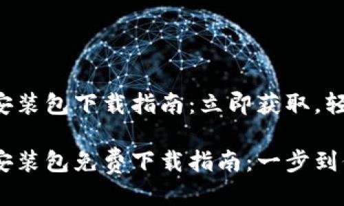 比特派安装包下载指南：立即获取，轻松上手！

比特派安装包免费下载指南：一步到位！
