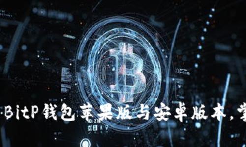 2025必看：立即下载BitP钱包苹果版与安卓版本，掌控数字资产的未来！