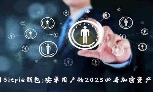 立即使用Bitpie钱包：安卓用户的2025必看加密资产管理工具