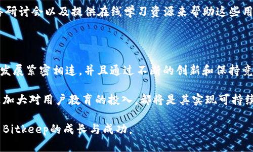 在数字货币和区块链投资的迅速发展中，Bitkeep作为一个多功能的加密货币钱包和去中心化交易平台，吸引了众多用户的关注。它不仅为用户提供安全、便捷的数字资产管理工具，同时也通过多种方式实现自身的盈利。在这篇文章中，我们将深入探讨Bitkeep是如何挣钱的。

一、手续费收入

Bitkeep作为一个去中心化交易平台，用户在进行交易时会支付一定的手续费。这些手续费是Bitkeep的一项主要收入来源。具体而言，当用户在平台上进行数字资产的买卖、兑换或转账时，平台通常会收取一定比例的费用。这些费用可能会根据交易的金额和类型而有所不同。尽管这些手续费看似不高，但随着用户基数的扩大和交易量的增加，累积的手续费收入将是一笔可观的数额。

二、交易对的市场深度

此外，Bitkeep通过提供流动性来增加其盈利能力。在金融市场上，流动性是指某一资产能够迅速被买入或卖出而不影响其价格的能力。Bitkeep与多个去中心化金融（DeFi）项目合作，通过为这些项目提供流动性，平台能够获得相应的激励或奖励。这些激励通常以平台币、交易手续费分成或其他形式的收益出现。因此，快速发展的市场和多样化的交易对为Bitkeep带来了更大的盈利机会。

三、代币经济模型

Bitkeep还有一项重要的盈利模式是通过其自有代币的经济模型来实现的。许多加密货币平台都会发行自己的代币，这些代币可以用于各种用途，包括支付手续费、参与平台的治理或获得额外的投资回报。用户持有Bitkeep代币可能会享受到更低的交易费率或参与特殊活动的权益，从而促使用户持有和交易该代币。

四、增值服务与会员制度

除了基本的交易功能，Bitkeep还提供了一些增值服务，例如高级账户、VIP会员制度等。这些服务通常以月费或年费的形式收费。通过这些会员制度，用户可以享受到更高级别的服务，比如更低的手续费、优先交易等。这种模式不仅增强了用户黏性，也为平台带来了稳定的收入来源。

五、合作与推广

在现代市场中，合作与推广也是重要的盈利方式。Bitkeep与其他区块链项目、金融机构甚至是知名企业进行合作，通过跨界整合资源，共同推出一些创新的金融产品或服务。这种合作不仅可以扩大品牌的影响力，还能够为双方创造更多的商业机会。例如，Bitkeep可能与某个项目合作，推出特定资产的交易服务，从中收取一定的服务费用。

六、投资与资产管理

Bitkeep还可能通过投资与资产管理来实现盈利。平台能够投放一部分资金到高回报的加密货币项目中，以获得相应的投资回报。此外，平台也可能为用户提供资产管理服务，收取一定的管理费用。这种方式不仅为平台带来了额外的收入，同时也能为用户提供更好的投资建议和管理方案。

七、教育和社区服务

为用户提供数字资产交易的教育和培训也是Bitkeep的一项业务。许多新手投资者在刚接触加密货币时，常常面临信息不对称和技术壁垒。Bitkeep通过举办线下活动、网络研讨会以及提供在线学习资源来帮助这些用户，进而收取一定的费用。此外，良好的社区氛围能够增强用户的忠诚度和互动性，促进交易活跃度，这对于Bitkeep的长期发展也是有利的。

总结

综合来看，Bitkeep通过手续费收入、流动性提供、代币经济模型、增值服务、合作与推广、投资与资产管理以及教育与社区服务等多种方式实现盈利。每一种方式都与市场的发展紧密相连，并且通过不断的创新和保持竞争力。随着数字货币的普及和DeFi生态系统的快速发展，Bitkeep在未来的盈利潜力也将进一步增强。

未来在技术持续革新和用户需求不断变化的环境中，Bitkeep需要不断探索新的商业模式，以保持其在市场中的活力和竞争力。无论是通过推出新功能、拓展合作关系，还是加大对用户教育的投入，都将是其实现可持续盈利的重要策略。

总之，Bitkeep通过多元化的收入模式，不仅成功地为自身创造了盈利平台，也在助推整个数字货币行业的发展和创新。用户在享受便捷和安全的交易体验的同时，也见证了Bitkeep的成长与成功。