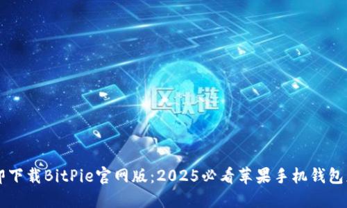 立即下载BitPie官网版：2025必看苹果手机钱包应用