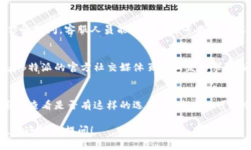 在查找B特派下载的图片时，可以按照以下步骤进行：

### 1. 访问B特派官方网站
首先，确保你访问的是B特派的官方网站。官方网站通常会提供最全面和最新的信息，包括软件下载和图片资源。如果你不确定网址，可以在搜索引擎中输入“B特派 官方网站”，从中找到正确的链接。

### 2. 使用应用内搜索功能
如果你已经下载并安装了B特派应用，可以在应用内使用搜索功能。大多数应用都提供了搜索栏，用户可以通过关键词来寻找特定的图片或文件。例如，你可以搜索“图片”、“图库”或与内容相关的关键词。

### 3. 查找用户指南或帮助文档
很多时候，软件会提供用户指南或帮助中心。在B特派的帮助文档中，寻找“下载图片”或“获取资源”等相关主题，通常会有详细的步骤指导。

### 4. 联系客服
如果以上方法都未能解决你的问题，可以考虑直接联系B特派的客服。通过描述你的疑问，客服人员能够给出更专业的建议，告诉你如何找到下载的图片。

### 5. 查看社区论坛或社交媒体
许多用户会在论坛或社交媒体上分享经验和解决方案。你可以在相关的社区或者B特派的官方社交媒体页面上发帖求助，通常会有热心用户提供帮助。

### 6. 下载图库或资源包
有些应用可能提供额外的图库或资源包供用户下载。在B特派的官方网站或应用内查看是否有这样的选项，下载后你可能会找到更多丰富的图片资源。

通过以上这些步骤，相信你能够找到B特派下载的图片。如果你有其他相关问题，欢迎继续提问！