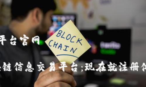 区块链信息交易平台官网

2025必看的区块链信息交易平台：现在就注册体验未来交易方式