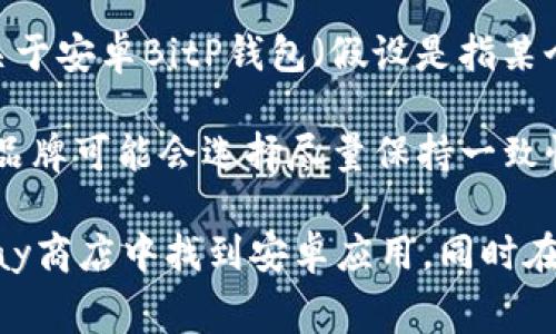 安卓和苹果系统的应用图标通常会因平台需求而有所不同，但具体的情况取决于开发团队的设计选择。因此，关于安卓BitP钱包（假设是指某个特定的比特币钱包应用）和苹果BitP钱包图标是否相同，最佳的方式是直接查看应用在各个平台上的图标。

在许多情况下，开发者可能会为了迎合不同系统用户的视觉偏好或界面风格，设计略有不同的图标。然而，某些品牌可能会选择尽量保持一致性，使用户在不同的平台上能够立即识别该品牌的应用。

若您对特定的BitP钱包感兴趣，建议您在相应的应用商店中搜索并查看它们的图标。例如，您可以在Google Play商店中找到安卓应用，同时在App Store中找到iOS应用，比较这两个图标。如果您需要进一步的帮助或具体应用的信息，可以提供更多细节。