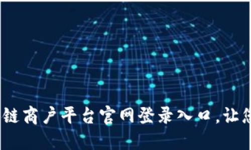 2025必看：云南区块链商户平台官网登录入口，让您立刻掌握最新信息！