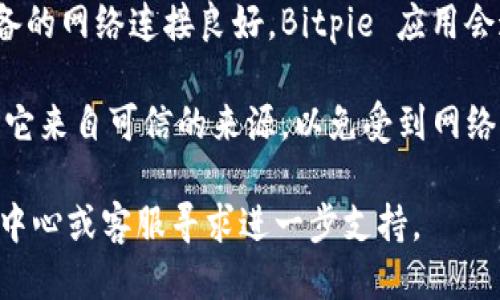 要打开 Bitpie 钱包中的链接，您可以按照以下步骤操作：

1. **打开 Bitpie 钱包**：在您的手机上找到并点击 Bitpie 应用图标。

2. **登录您的账户**：如果您尚未登录，输入您的密码或通过其他方式验证您的身份以访问您的钱包。

3. **查找链接部分**：在 Bitpie 钱包中，通常会有一个“交易”或“资产”选项，具体位置取决于您使用的应用版本。进入后，您可以查看您的交易记录或者资产详情。

4. **点击链接**：如果您有一个特定的链接需要打开，可能会在某个交易记录或者资产详情中显示。点击该链接，钱包会自动打开相关的网页或功能。

5. **访问外部网页**：如果链接是指向外部网站，您需要确保设备的网络连接良好。Bitpie 应用会通常在应用内或通过浏览器打开这些链接。

6. **安全提示**：在打开链接时，请务必确认链接的安全性，确保它来自可信的来源，以免受到网络钓鱼等攻击。

如果您遇到任何具体问题或错误，建议访问 Bitpie 的官方帮助中心或客服寻求进一步支持。