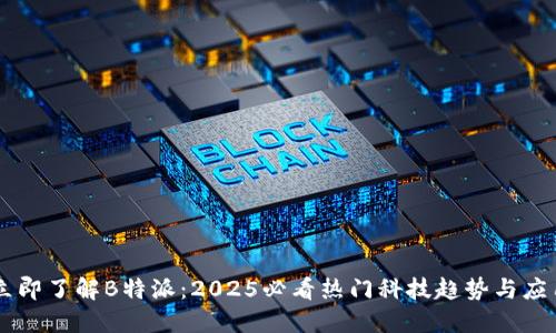 立即了解B特派：2025必看热门科技趋势与应用