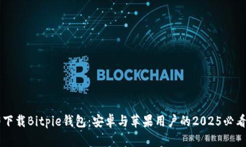 立即下载Bitpie钱包：安卓与苹果用户的2025必看指南