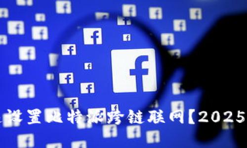 如何快速设置比特派跨链联网？2025必看指南