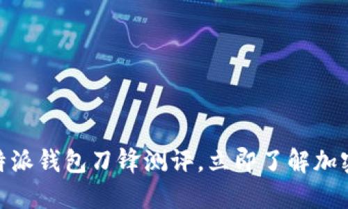 2025必看：比特派钱包刀锋测评，立即了解加密资产的守护神