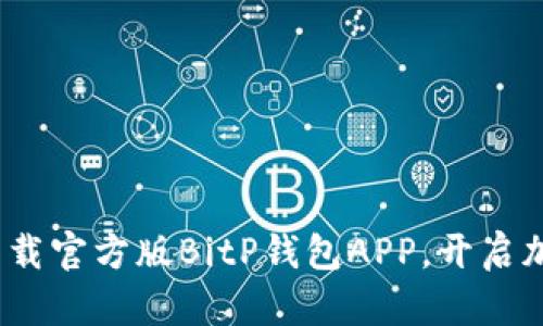 2025必看：立即下载官方版BitP钱包APP，开启加密货币的新时代！