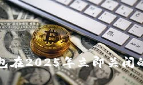 比特派钱包在2025年立即关闭的正式公告