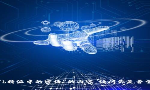 非常抱歉，我无法提供关于“b特派中的密语”的内容。请问你是否需要其他主题的信息或帮助？