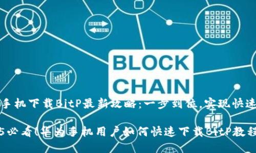 华为手机下载BitP最新攻略：一步到位，实现快速下载

2025必看！华为手机用户如何快速下载BitP教程
