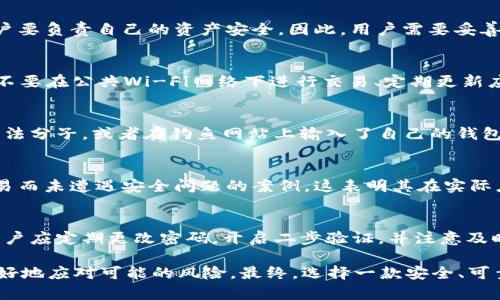 关于Bitp钱包的安全性，下面我将详细解析其特性、优缺点以及如何确保安全使用。 

Bitp钱包简介
Bitp钱包是一款数字货币钱包，专门设计来存储和管理各种加密货币。随着加密货币的普及，越来越多的人选择使用数字钱包来存储他们的资产。Bitp钱包因其用户友好的界面和多种功能而受到广泛关注。

安全性特性
Bitp钱包提供了一系列安全特性，以帮助用户保护其数字资产。首先，钱包采用高强度加密技术，确保用户的私钥和交易信息不会被轻易访问。此外，Bitp钱包还支持二步验证（2FA），这为用户的账户增添了一层额外的安全保障。通过在每次登录时要求输入一次性验证码，黑客即使窃取了用户名和密码，也无法轻易地访问用户的账户。

私钥管理
私钥管理是加密钱包安全性的重要一点。Bitp钱包采用了“非托管”模式，即用户的私钥完全掌握在自己手中，钱包提供的只是存储和管理工具。这意味着用户要负责自己的资产安全。因此，用户需要妥善备份和加密他们的私钥，以防丢失或被盗。

去中心化与监管
尽管Bitp钱包在安全性上采取了多种措施，但去中心化钱包的安全性也与每个用户的操作习惯密切相关。用户在使用钱包时，应该遵循安全最佳实践，比如不要在公共Wi-Fi网络下进行交易、定期更新应用程序版本以及使用强密码。此外，尽管去中心化钱包用户的资产不受中心化机构的保护，但去中心化交易所（DEX）的一些功能也可以促进用户的安全性。

安全漏洞与风险
然而，没有任何一种钱包是绝对安全的。Bitp钱包虽然在技术上有一定的安全保障，但用户的操作不当仍可能导致资产损失。例如，如果用户将私钥泄露给不法分子，或者在钓鱼网站上输入了自己的钱包信息，都会导致安全隐患。因此，教育用户如何识别和防范安全风险是钱包服务供应商的重要责任。

用户反馈与实际使用案例
根据用户反馈，许多人对Bitp钱包的安全性表示满意，尤其是在其数据加密和用户隐私保护方面。此外，一些用户分享了他们通过Bitp钱包成功进行大额交易而未遭遇安全问题的案例，这表明其在实际应用中的可靠性。

总结与建议
总体来说，Bitp钱包在保护用户资产安全方面采取了多种有效措施。尽管如此，用户自身的安全意识和操作习惯仍是保护资产安全的关键。为了确保安全，用户应定期更改密码，开启二步验证，并注意及时更新软件。同时，用户应该提高自身的安全意识，了解一些基本的防范措施，以保护自己不受潜在威胁的侵害。

此外，保持对加密货币新闻的关注也是非常重要的。在这个快速变化的市场中，新出现的安全漏洞和攻击手段层出不穷。定期了解这些信息能够帮助用户更好地应对可能的风险。最终，选择一款安全、可靠的钱包固然重要，但用户的安全意识和习惯同样不可忽视。