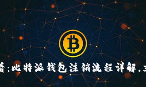 2025必看：比特派钱包注销流程详解，立即了解！