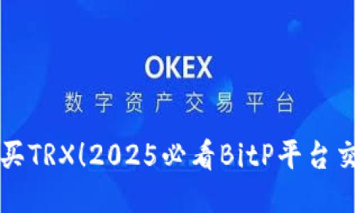 立即购买TRX！2025必看BitP平台交易教程
